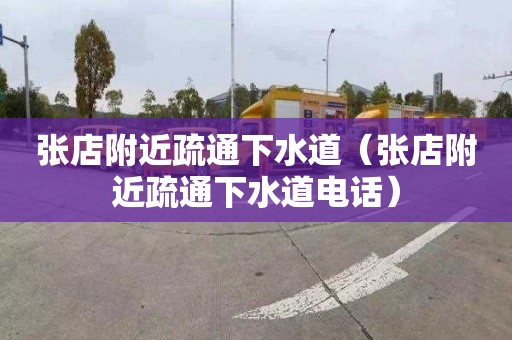 张店附近疏通下水道（张店附近疏通下水道电话）
