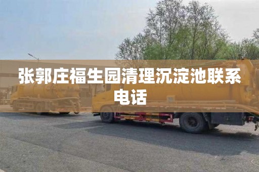 张郭庄福生园清理沉淀池联系电话