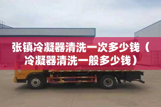 张镇冷凝器清洗一次多少钱（冷凝器清洗一般多少钱）