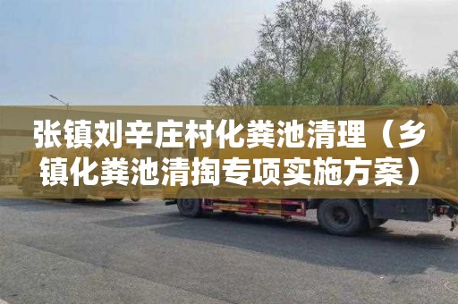 张镇刘辛庄村化粪池清理（乡镇化粪池清掏专项实施方案）