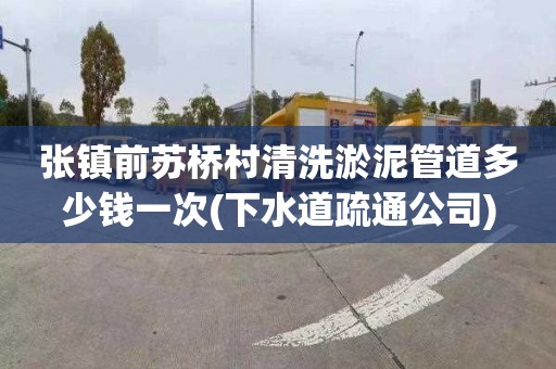 张镇前苏桥村清洗淤泥管道多少钱一次(下水道疏通公司)