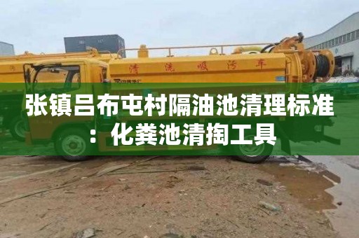 张镇吕布屯村隔油池清理标准：化粪池清掏工具
