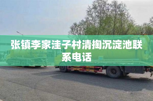 张镇李家洼子村清掏沉淀池联系电话