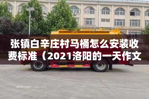 张镇白辛庄村马桶怎么安装收费标准（2021洛阳的一天作文大赛）