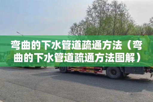 弯曲的下水管道疏通方法（弯曲的下水管道疏通方法图解）