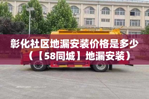 彰化社区地漏安装价格是多少（【58同城】地漏安装）