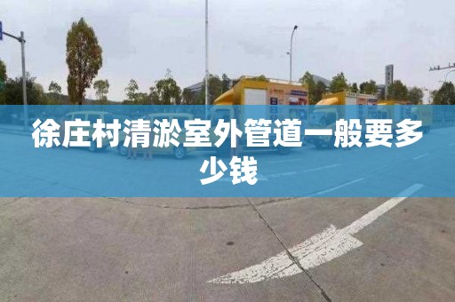 徐庄村清淤室外管道一般要多少钱