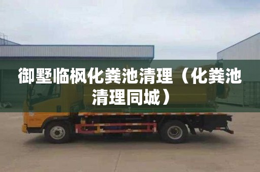 御墅临枫化粪池清理（化粪池清理同城）