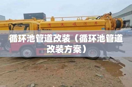 循环池管道改装（循环池管道改装方案）