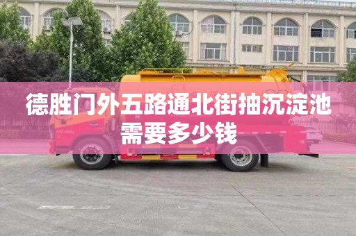德胜门外五路通北街抽沉淀池需要多少钱