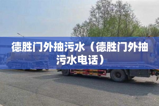 德胜门外抽污水（德胜门外抽污水电话）