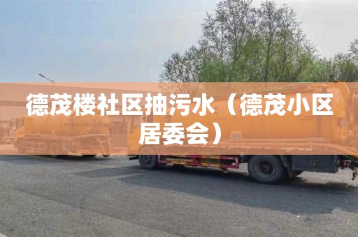 德茂楼社区抽污水（德茂小区居委会）