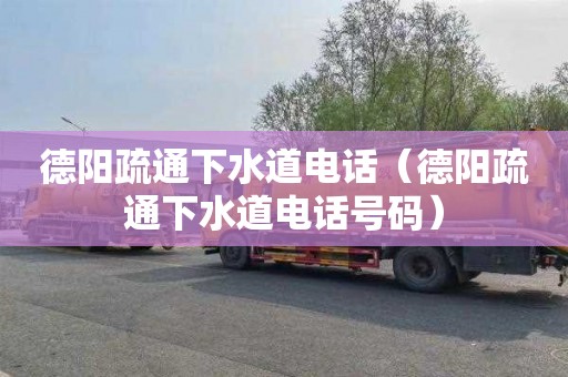 德阳疏通下水道电话（德阳疏通下水道电话号码）