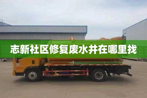 志新社区修复废水井在哪里找