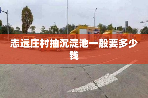 志远庄村抽沉淀池一般要多少钱