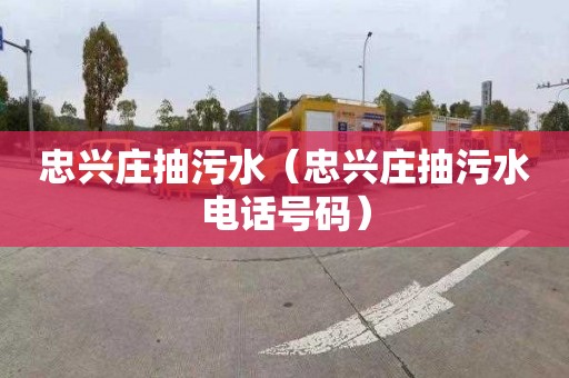 忠兴庄抽污水（忠兴庄抽污水电话号码）