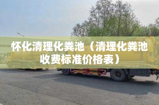 怀化清理化粪池（清理化粪池收费标准价格表）