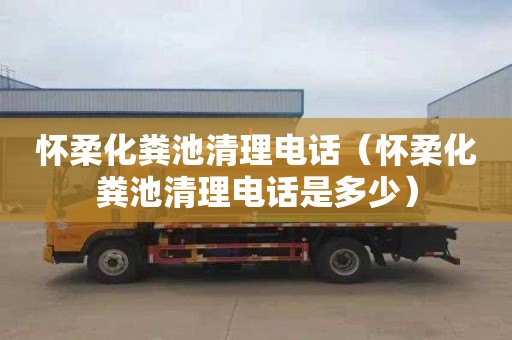 怀柔化粪池清理电话（怀柔化粪池清理电话是多少）