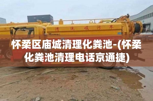 怀柔区庙城清理化粪池-(怀柔化粪池清理电话京通捷)
