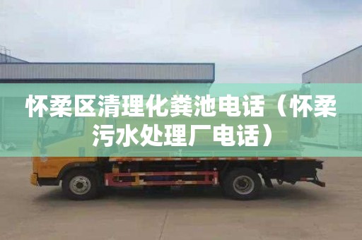 怀柔区清理化粪池电话（怀柔污水处理厂电话）