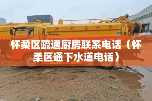 怀柔区疏通厨房联系电话（怀柔区通下水道电话）