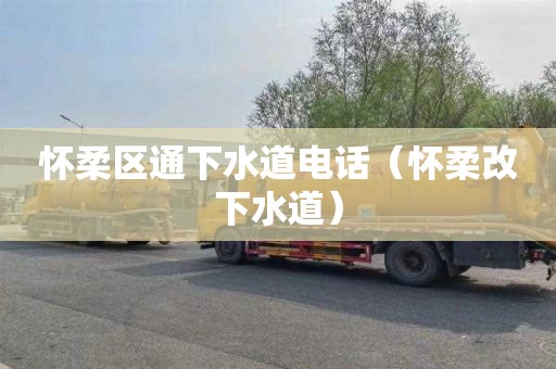怀柔区通下水道电话（怀柔改下水道）