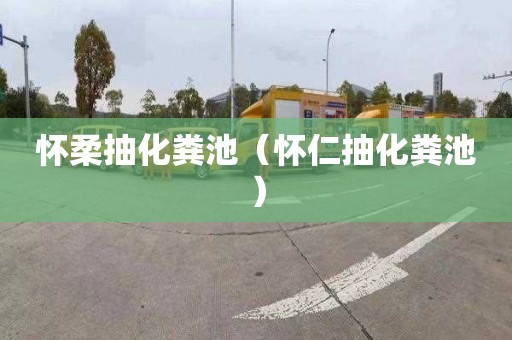 怀柔抽化粪池（怀仁抽化粪池）