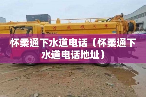 怀柔通下水道电话（怀柔通下水道电话地址）