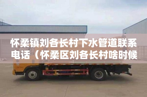 怀柔镇刘各长村下水管道联系电话（怀柔区刘各长村啥时候回迁楼）