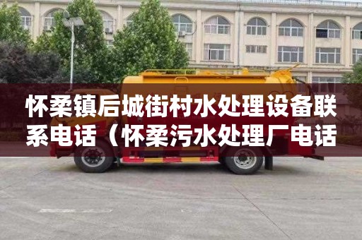 怀柔镇后城街村水处理设备联系电话（怀柔污水处理厂电话）