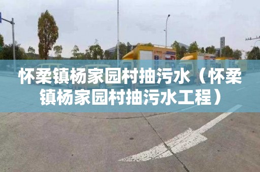 怀柔镇杨家园村抽污水（怀柔镇杨家园村抽污水工程）