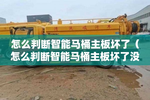怎么判断智能马桶主板坏了（怎么判断智能马桶主板坏了没）