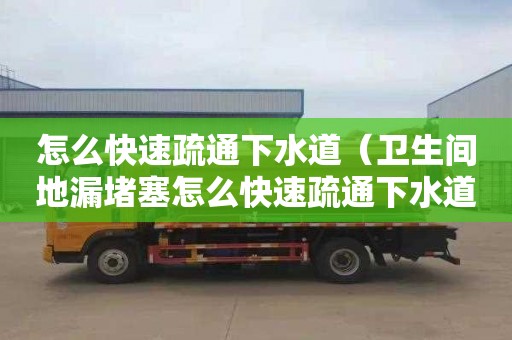 怎么快速疏通下水道（卫生间地漏堵塞怎么快速疏通下水道）