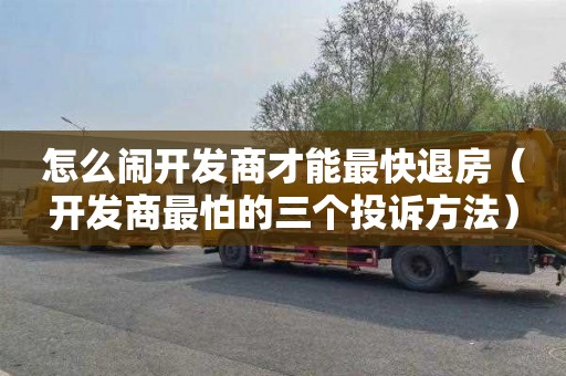 怎么闹开发商才能最快退房（开发商最怕的三个投诉方法）