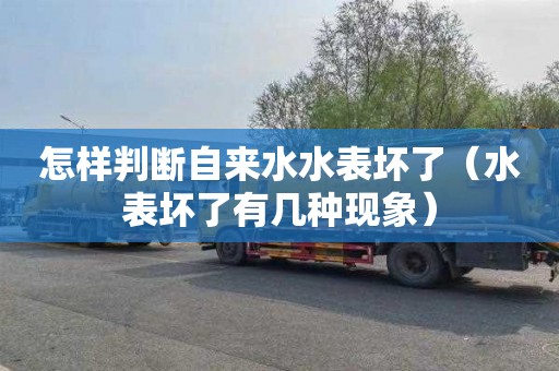 怎样判断自来水水表坏了（水表坏了有几种现象）