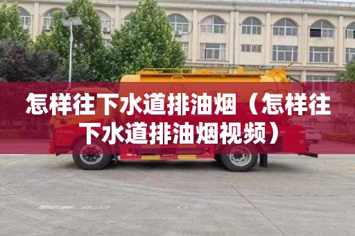 怎样往下水道排油烟（怎样往下水道排油烟视频）