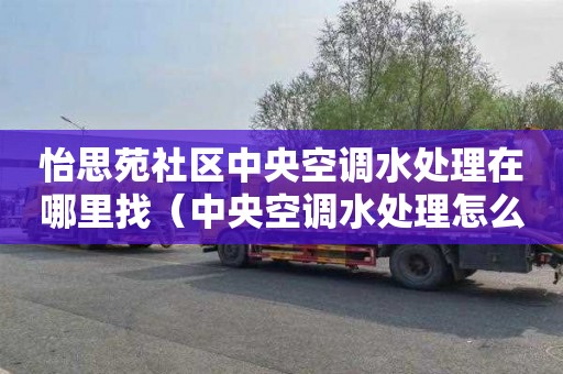 怡思苑社区中央空调水处理在哪里找（中央空调水处理怎么么报价）