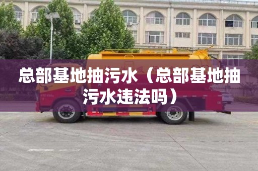 总部基地抽污水（总部基地抽污水违法吗）
