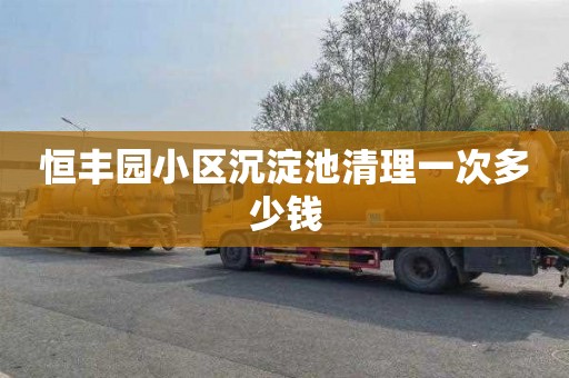 恒丰园小区沉淀池清理一次多少钱