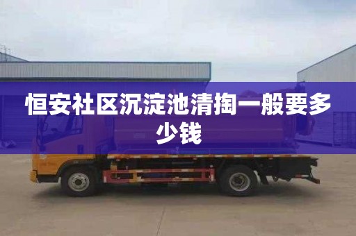 恒安社区沉淀池清掏一般要多少钱