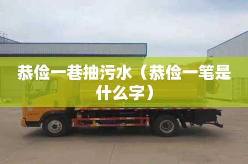 恭俭一巷抽污水（恭俭一笔是什么字）
