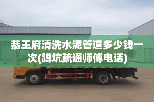 恭王府清洗水泥管道多少钱一次(蹲坑疏通师傅电话)