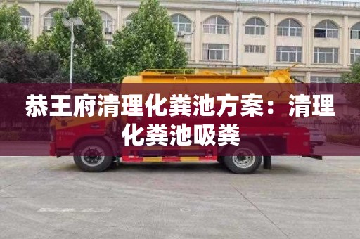 恭王府清理化粪池方案：清理化粪池吸粪