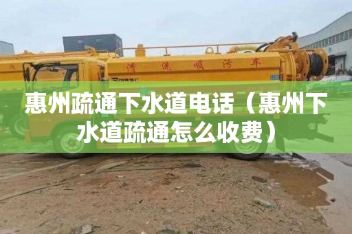 惠州疏通下水道电话（惠州下水道疏通怎么收费）
