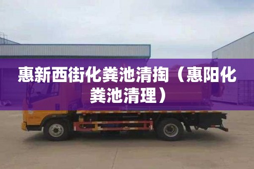 惠新西街化粪池清掏（惠阳化粪池清理）