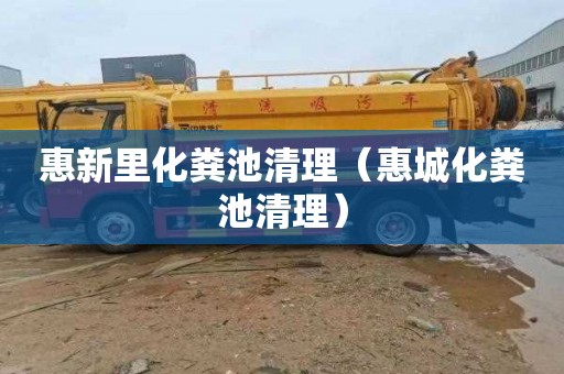 惠新里化粪池清理（惠城化粪池清理）