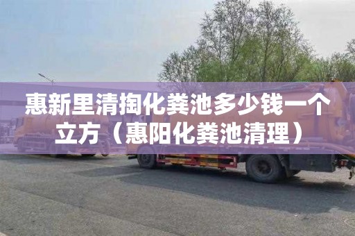 惠新里清掏化粪池多少钱一个立方（惠阳化粪池清理）