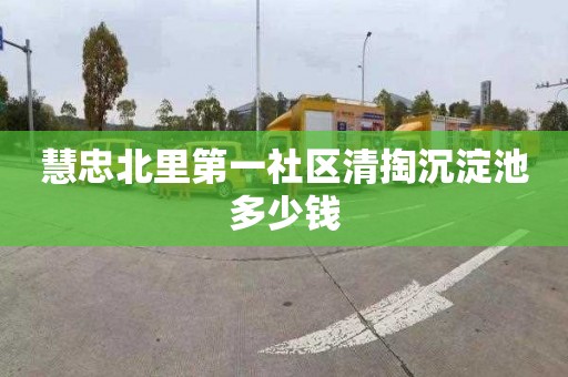 慧忠北里第一社区清掏沉淀池多少钱