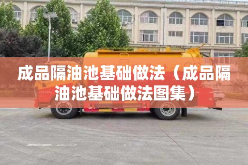 成品隔油池基础做法（成品隔油池基础做法图集）