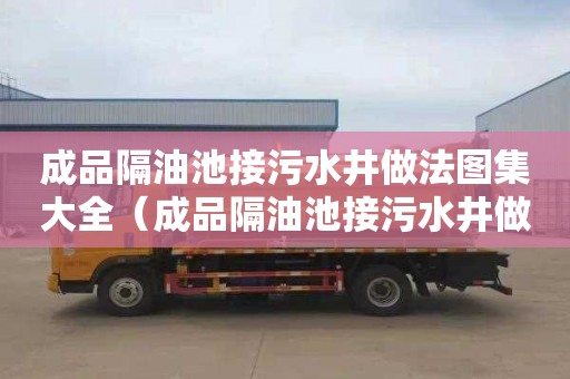 成品隔油池接污水井做法图集大全（成品隔油池接污水井做法图集大全图解）